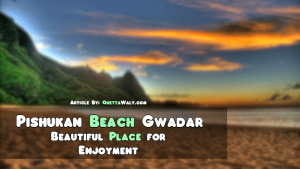 Pishukan Beach Gwadar - Beautiful Place for Enjoyment