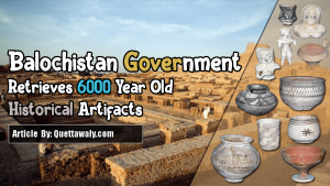 Balochistan Government Retrieves 6000 Year Old Historical Artifacts