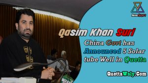 Qasim Khan Suri: China Govt has Announced 5 Solar tube Well in Quetta