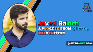 Javed Baloch - A Vlogger From Quetta, Balochistan