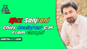 Ejaz Sanjrani - Chief Assistant C.M From Chaghi